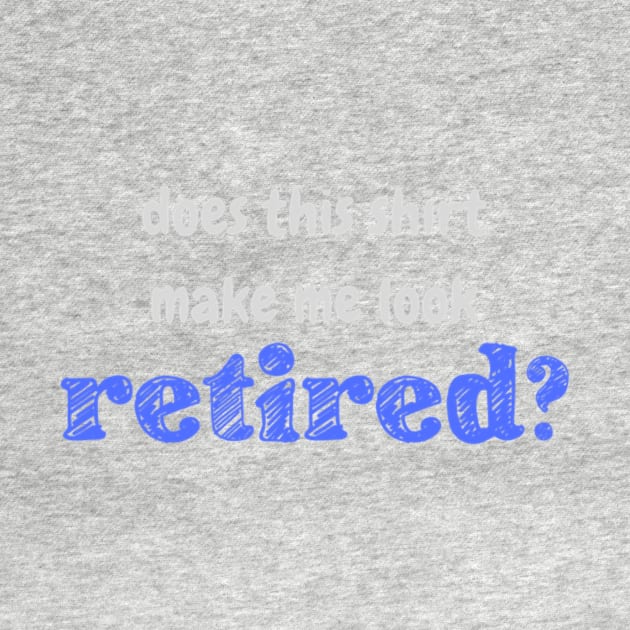 Does this shirt make me look retired? by winsteadwandering